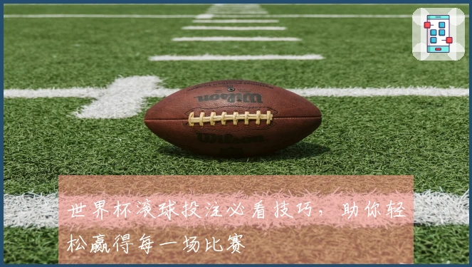 世界杯滚球投注必看技巧，助你轻松赢得每一场比赛