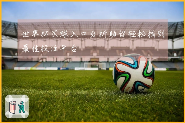 世界杯买球入口分析助你轻松找到最佳投注平台