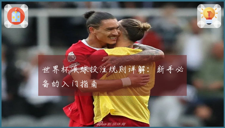 世界杯滚球投注规则详解：新手必备的入门指南