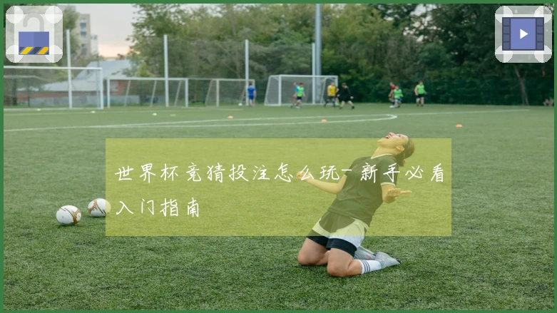 世界杯竞猜投注怎么玩- 新手必看入门指南