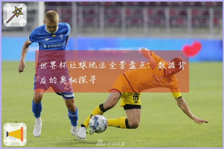 世界杯让球玩法全景盘点：数据背后的奥秘探寻